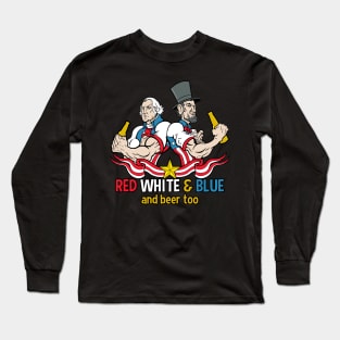 Red White and Blue and Beer Too July 4th Long Sleeve T-Shirt